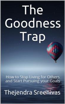 Goodness Trap: How to Stop Living for Others and Start Pursuing Your Goals