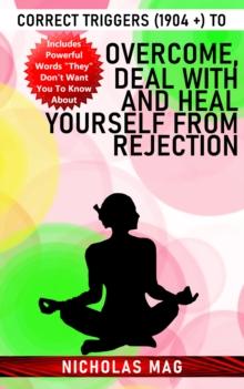 Correct Triggers (1904 +) to Overcome, Deal With and Heal Yourself From Rejection