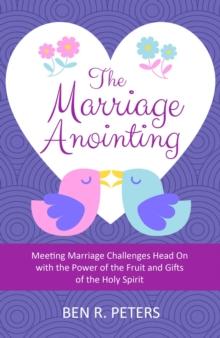 Marriage Anointing: Meeting Marriage Challenges Head On with the Power of the Fruit and Gifts of the Holy Spirit