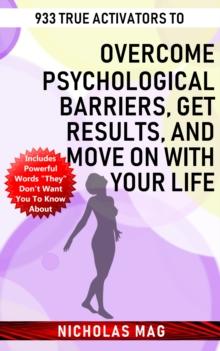 933 True Activators to Overcome Psychological Barriers, Get Results, and Move on with Your Life