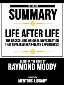 Life After Life: The Bestselling Original Investigation That Revealed Near-Death Experiences - Extended Summary Based On The Book By Raymond Moody