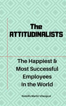 Attitudinalists: The Happiest & Most Successful Employees In the World