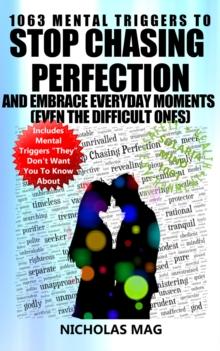 1063 Mental Triggers to Stop Chasing Perfection and Embrace Everyday Moments (Even the Difficult Ones)