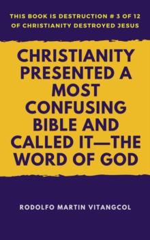 Christianity Presented a Most Confusing Bible and Called it: the Word of God