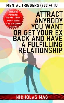 Mental Triggers (733 +) to Attract Anybody You Want Or Get Your Ex Back And Have A Fulfilling Relationship