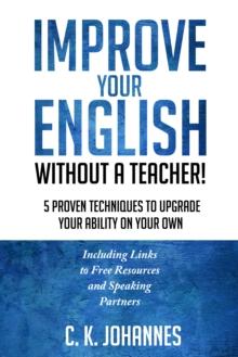 Improve Your English Without a Teacher!  5 Proven Techniques to Upgrade Your Ability on Your Own