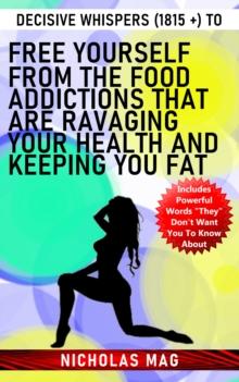 Decisive Whispers (1815 +) to Free Yourself From the Food Addictions That Are Ravaging Your Health and Keeping You Fat