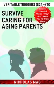 Veritable Triggers (824 +) to Survive Caring for Aging Parents