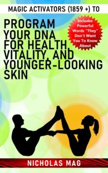 Magic Activators (1859 +) to Program Your DNA for Health, Vitality, and Younger-Looking Skin