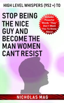 High Level Whispers (952 +) to Stop Being the Nice Guy and Become the Man Women Can't Resist