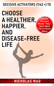 Decisive Activators (1142 +) to Choose a Healthier, Happier, and Disease-Free Life