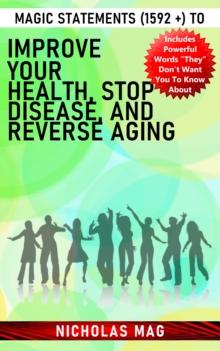 Magic Statements (1592 +) to Improve Your Health, Stop Disease, and Reverse Aging