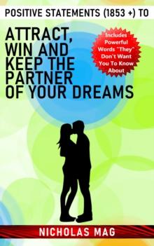 Positive Statements (1853 +) to Attract, Win and Keep the Partner of Your Dreams