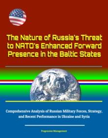 Nature of Russia's Threat to NATO's Enhanced Forward Presence in the Baltic States: Comprehensive Analysis of Russian Military Forces, Strategy, and Recent Performance in Ukraine and Syria