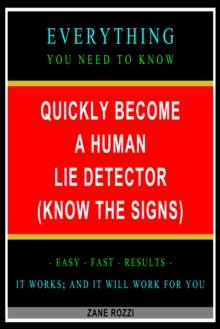 Quickly Become a Human Lie Detector (Know the Signs): Everything You Need to Know - Easy Fast Results - It Works; and It Will Work for You