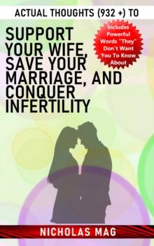 Actual Thoughts (932 +) to Support Your Wife, save Your Marriage, and Conquer Infertility