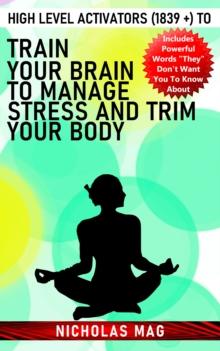 High Level Activators (1839 +) to Train Your Brain to Manage Stress and Trim Your Body