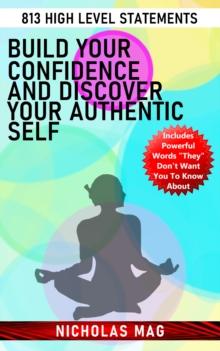 Build Your Confidence and Discover Your Authentic Self: 813 High Level Statements