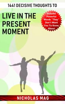 1441 Decisive Thoughts to Live in the Present Moment