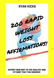 200 Rapid Weight Loss Affirmations: Affirmations For The Healthy And Fit Body That You Deserve!