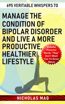 695 Veritable Whispers to Manage the Condition of Bipolar Disorder and Live a More Productive, Healthier Lifestyle