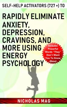 Self-help Activators (727 +) to Rapidly Eliminate Anxiety, Depression, Cravings, and More Using Energy Psychology