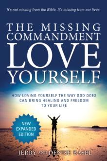 Missing Commandment: Love Yourself (New Expanded Edition): How Loving Yourself the Way God Does Can Bring Healing and Freedom to Your Life