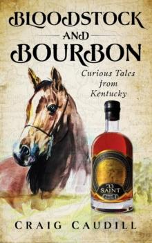 Bloodstock and Bourbon : Curious Tales from Kentucky