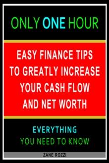 Easy Finance Tips to Greatly Increase Your Cash Flow and Net Worth: Only One Hour - Everything You Need to Know