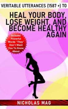 Veritable Utterances (1587 +) to Heal Your Body, Lose Weight, and Become Healthy Again