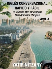 Ingles Conversacional Rapido y Facil: Parte I: La Tecnica Mas Innovadora Para Aprender el Ingles