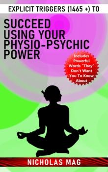 Explicit Triggers (1465 +) to Succeed Using Your Physio-Psychic Power