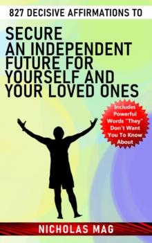 827 Decisive Affirmations to Secure an Independent Future for Yourself and Your Loved Ones