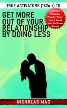 True Activators (1626 +) to Get More out of Your Relationship by Doing Less