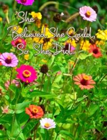 She Believed She Could, So She Did : Inspirational Quote, Beautiful Summer Flowers Notebook, Journal