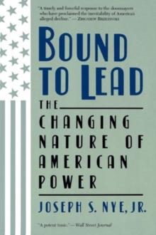 Bound To Lead : The Changing Nature Of American Power