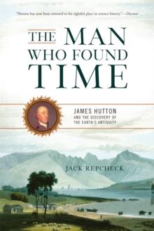 The Man Who Found Time : James Hutton and the Discovery of the Earth's Antiquity