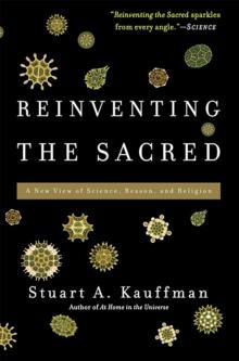 Reinventing the Sacred : A New View of Science, Reason, and Religion