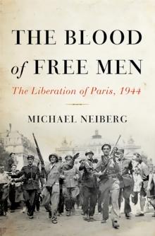 The Blood of Free Men : The Liberation of Paris, 1944