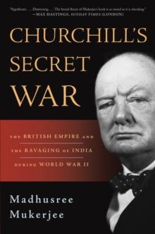 Churchill's Secret War : The British Empire and the Ravaging of India during World War II