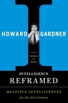 Intelligence Reframed : Multiple Intelligences for the 21st Century