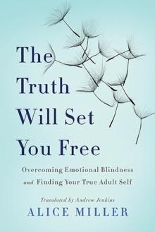 The Truth Will Set You Free : Overcoming Emotional Blindness and Finding Your True Adult Self