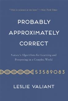 Probably Approximately Correct : Nature's Algorithms for Learning and Prospering in a Complex World