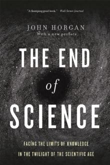 End Of Science : Facing The Limits Of Knowledge In The Twilight Of The Scientific Age