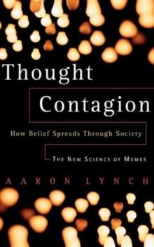 Thought Contagion : How Belief Spreads Through Society: The New Science Of Memes