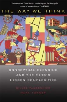 The Way We Think : Conceptual Blending And The Mind's Hidden Complexities