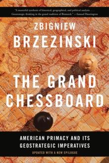 The Grand Chessboard : American Primacy and Its Geostrategic Imperatives