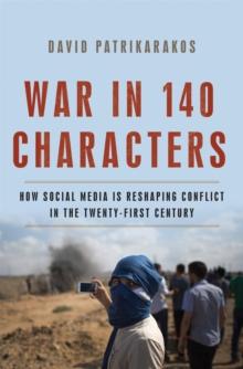 War in 140 Characters : How Social Media Is Reshaping Conflict in the Twenty-First Century