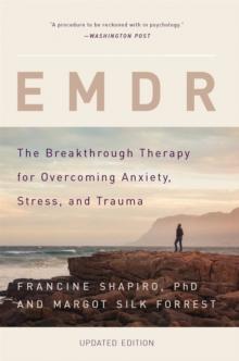 EMDR : The Breakthrough Therapy for Overcoming Anxiety, Stress, and Trauma