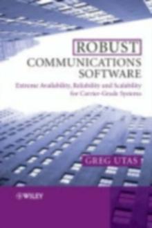 Robust Communications Software : Extreme Availability, Reliability and Scalability for Carrier-Grade Systems